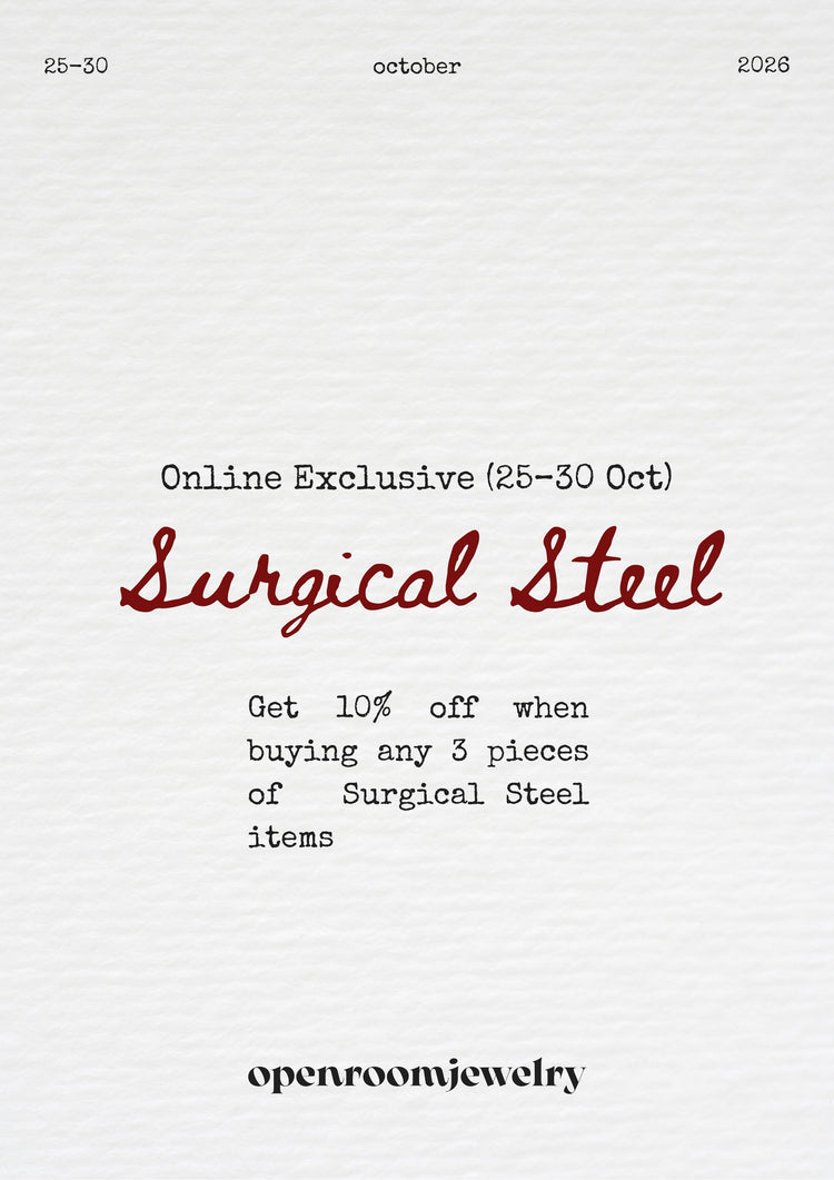 Online Exclusive, 25–30 Oct: Surgical Steel. Get 10% off when buying any 3 pieces of Surgical Steel items.